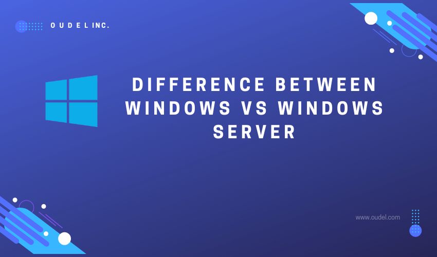 Difference between Windows vs Windows Server - Oudel Inc.