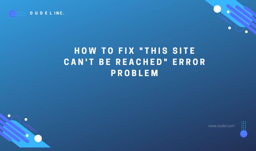 how-to-fix-this-site-can-t-be-reached-error-problem-oudel-inc