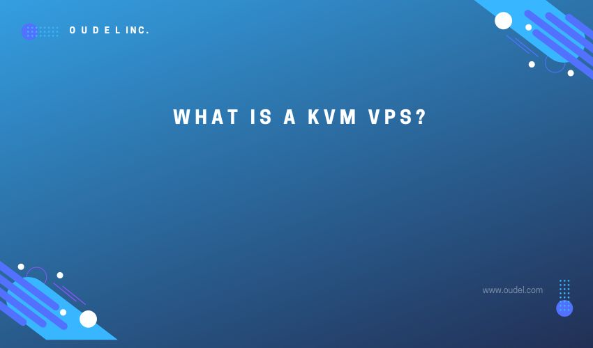 What is a KVM VPS? - Oudel Inc.