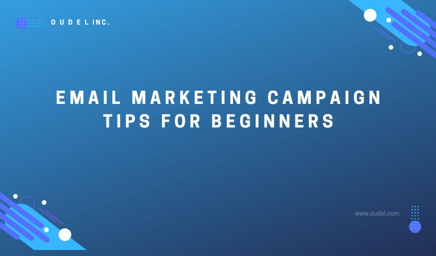 Email Marketing Campaign Tips For Beginners - Oudel Inc.