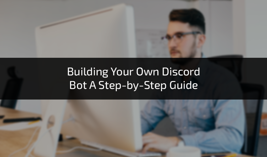 Building Your Own Discord Bot A Step-by-Step Guide - Oudel Inc.