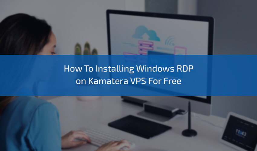 How to Installing Windows RDP on Kamatera VPS for Free