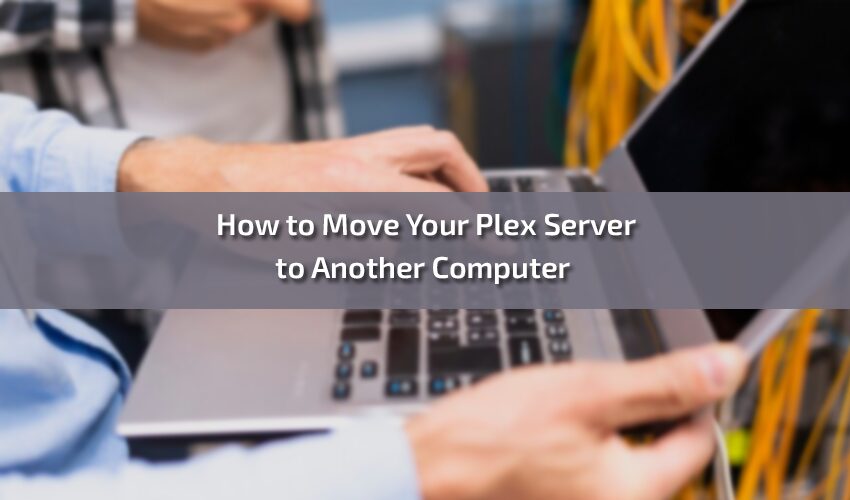 How to Move Your Plex Server to Another Computer