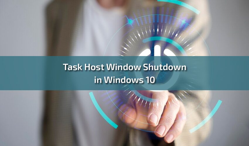 Demystifying Task Host Window Shutdown in Windows 10