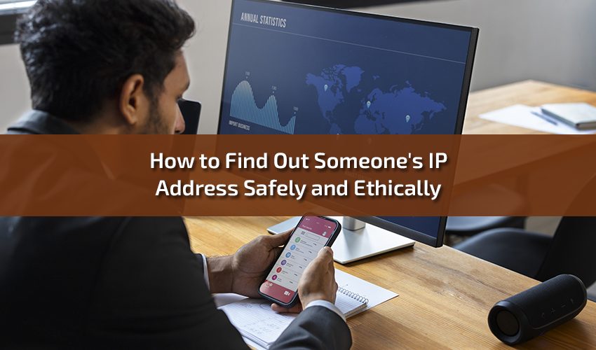 How to Find Out Someone's IP Address Safely and Ethically