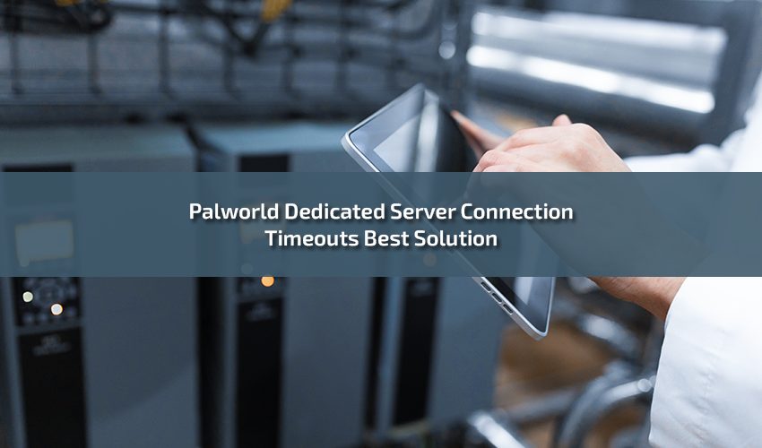 Palworld Dedicated Server Connection Timeouts